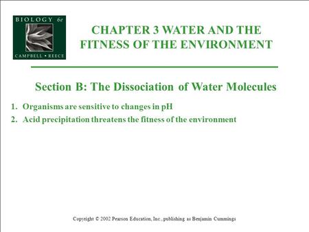 CHAPTER 3 WATER AND THE FITNESS OF THE ENVIRONMENT Copyright © 2002 Pearson Education, Inc., publishing as Benjamin Cummings Section B: The Dissociation.