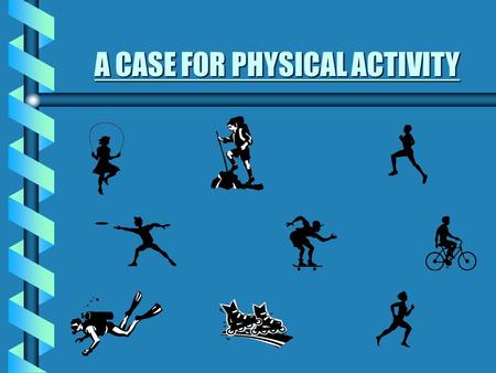 A CASE FOR PHYSICAL ACTIVITY. NOT SO FUN FACT 9 OUT OF 10 STUDENTS WHO LEAVE HIGH SCHOOL INACTIVE REMAIN INACTIVE FOR THE REST OF THEIR LIVES.