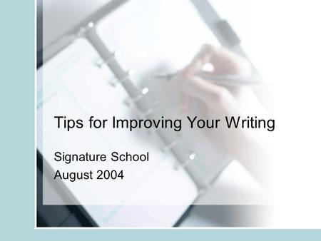 Tips for Improving Your Writing Signature School August 2004.