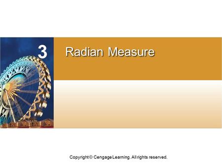 Copyright © Cengage Learning. All rights reserved. CHAPTER Radian Measure 3.