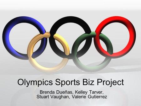 Olympics Sports Biz Project Brenda Dueñas, Kelley Tarver, Stuart Vaughan, Valerie Gutierrez.