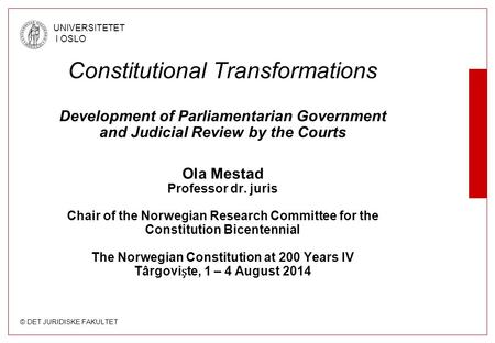 © DET JURIDISKE FAKULTET UNIVERSITETET I OSLO Constitutional Transformations Development of Parliamentarian Government and Judicial Review by the Courts.