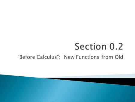 “Before Calculus”: New Functions from Old.  Calculus,10/E by Howard Anton, Irl Bivens, and Stephen Davis Copyright © 2009 by John Wiley & Sons, Inc.