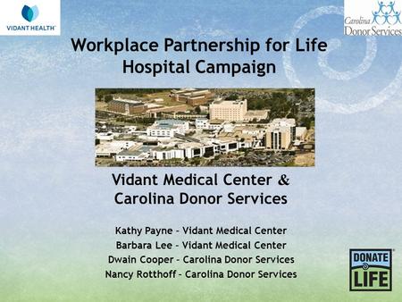 Workplace Partnership for Life Hospital Campaign Vidant Medical Center & Carolina Donor Services Kathy Payne – Vidant Medical Center Barbara Lee – Vidant.