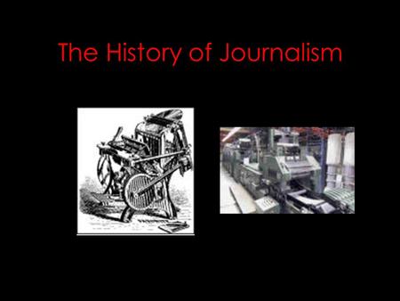 The History of Journalism It Didn’t Happen Overnight Newspapers have not always been the sophisticated, full-color extravaganzas we know today. American.