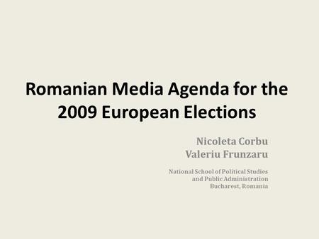 Romanian Media Agenda for the 2009 European Elections Nicoleta Corbu Valeriu Frunzaru National School of Political Studies and Public Administration Bucharest,