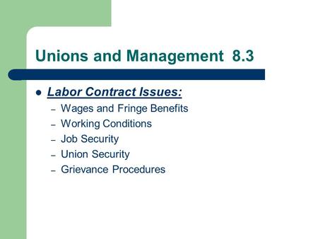 Unions and Management 8.3 Labor Contract Issues: – Wages and Fringe Benefits – Working Conditions – Job Security – Union Security – Grievance Procedures.
