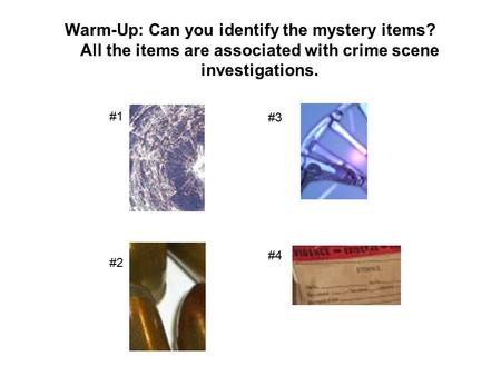 Warm-Up: Can you identify the mystery items? All the items are associated with crime scene investigations. #1 #2 #3 #4.