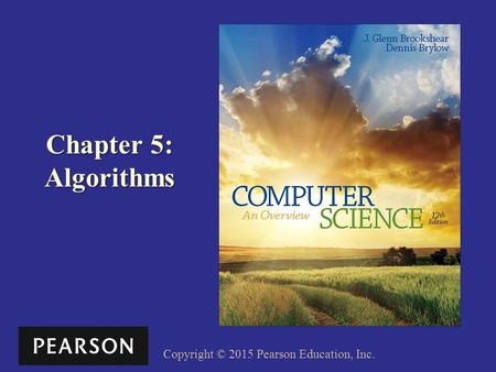 Copyright © 2015 Pearson Education, Inc. Chapter 5: Algorithms.