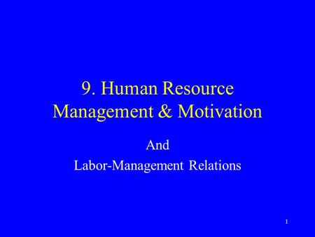 1 9. Human Resource Management & Motivation And Labor-Management Relations.