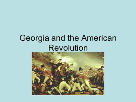 Georgia and the American Revolution. Standards: SS8H3 The student will analyze the role of Georgia in the American Revolution. Element: SS8H3.a Explain.