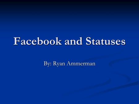 Facebook and Statuses By: Ryan Ammerman. Fired or Not The problem is that many people have facebooks and set their statuses about how they feel. The problem.