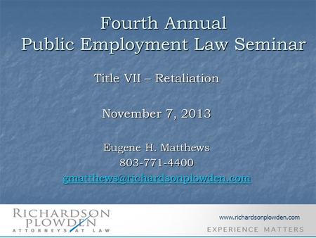 Fourth Annual Public Employment Law Seminar Title VII – Retaliation November 7, 2013 Eugene H. Matthews 803-771-4400