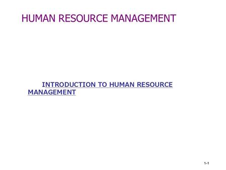 1–1 HUMAN RESOURCE MANAGEMENT INTRODUCTION TO HUMAN RESOURCE MANAGEMENT.