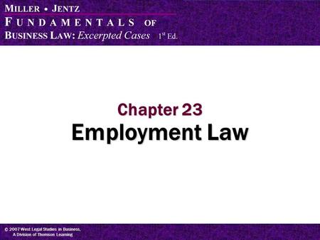 © 2007 West Legal Studies in Business, A Division of Thomson Learning Chapter 23 Employment Law.