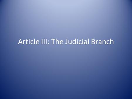 Article III: The Judicial Branch. Article III Summary.