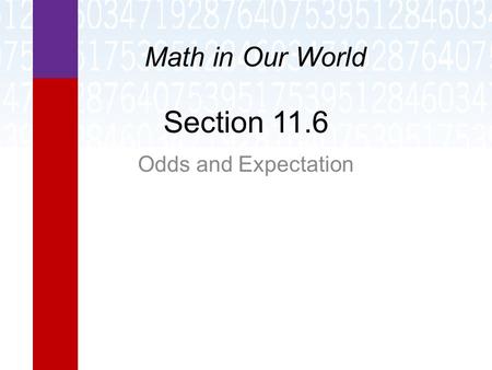 Section 11.6 Odds and Expectation Math in Our World.