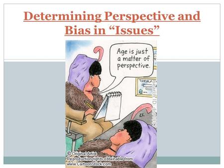 Determining Perspective and Bias in “Issues”. WHAT INFLUENCES OUR PERSPECTIVE? When a major concern or “issue” needs to be addressed various perspectives.