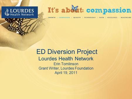 ED Diversion Project Lourdes Health Network Erin Tomlinson Grant Writer, Lourdes Foundation April 19, 2011.