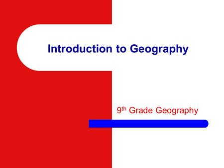 Introduction to Geography 9 th Grade Geography Terms you need to know… Geography – Study of people, their environments, & resources. Location – Position.