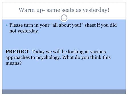 Warm up- same seats as yesterday! Please turn in your “all about you!” sheet if you did not yesterday PREDICT: Today we will be looking at various approaches.