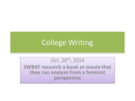 College Writing Oct. 28 th, 2014 SWBAT research a book or movie that they can analyze from a feminist perspective Oct. 28 th, 2014 SWBAT research a book.