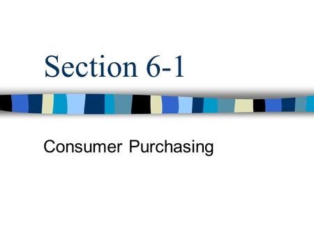 Section 6-1 Consumer Purchasing. Factors that Influence Buying Decisions, “What Influences you to make a Purchase?” No matter how much of how little you.