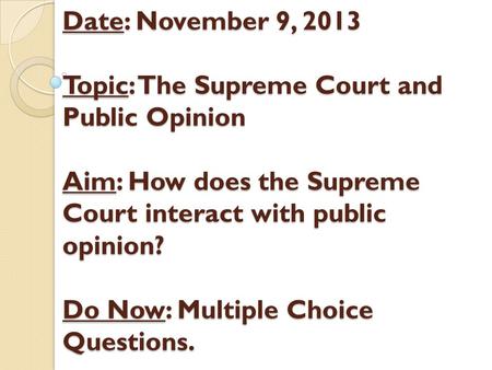 Date: November 9, 2013 Topic: The Supreme Court and Public Opinion Aim: How does the Supreme Court interact with public opinion? Do Now: Multiple Choice.
