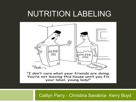 NUTRITION LABELING Caitlyn Parry - Christina Sanabria- Kerry Boyd.