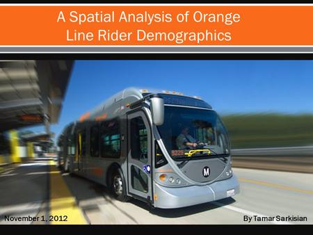 A Spatial Analysis of Orange Line Rider Demographics November 1, 2012By Tamar Sarkisian.