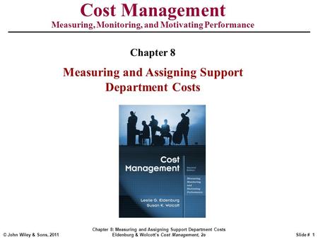 © John Wiley & Sons, 2011 Chapter 8: Measuring and Assigning Support Department Costs Eldenburg & Wolcott’s Cost Management, 2eSlide # 1 Cost Management.