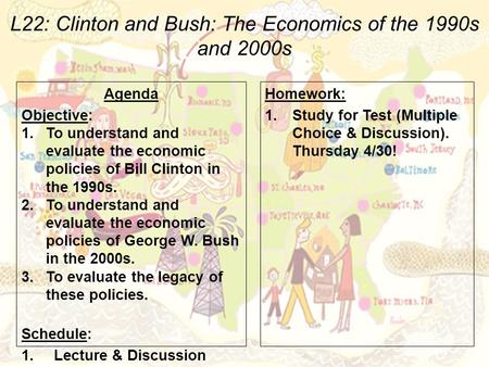 L22: Clinton and Bush: The Economics of the 1990s and 2000s Agenda Objective: 1.To understand and evaluate the economic policies of Bill Clinton in the.