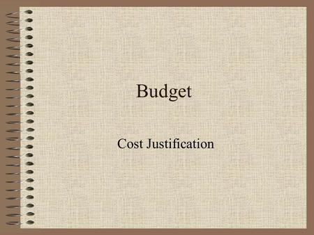 Budget Cost Justification. What is a Budget Assigning specific amounts of money to specific areas in a fiscal year.