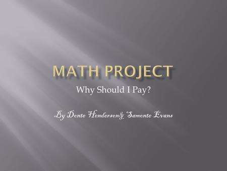 Why Should I Pay? By Donte Henderson& Samonte Evans.