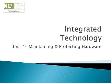 Unit 4- Maintaining & Protecting Hardware.  Identify the importance of keeping a computer clean.  Explain what is needed to clean a PC.  Identify the.