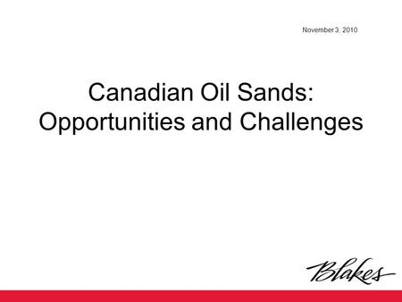 Canadian Oil Sands: Opportunities and Challenges November 3, 2010.