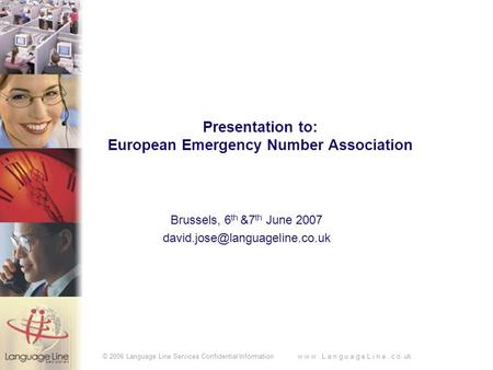 © 2006 Language Line Services Confidential Information w w w. L a n g u a g e L i n e. c o.uk Presentation to: European Emergency Number Association Brussels,