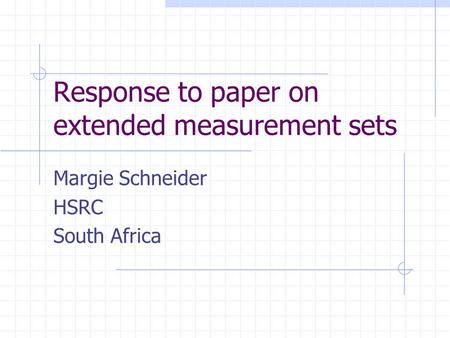 Response to paper on extended measurement sets Margie Schneider HSRC South Africa.