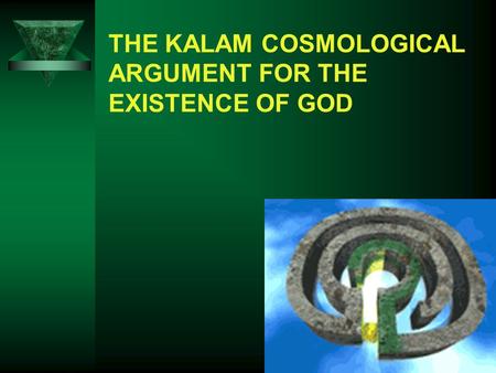 THE KALAM COSMOLOGICAL ARGUMENT FOR THE EXISTENCE OF GOD.