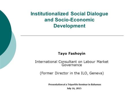 Institutionalized Social Dialogue and Socio-Economic Development Tayo Fashoyin International Consultant on Labour Market Governance (Former Director in.