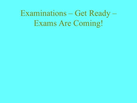 Examinations – Get Ready – Exams Are Coming!. Objectives Establish personalised active examination preparation strategies Build self confidence.
