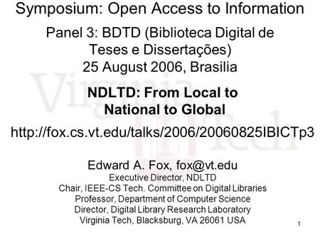 1 Symposium: Open Access to Information Panel 3: BDTD (Biblioteca Digital de Teses e Dissertações) 25 August 2006, Brasilia NDLTD: From Local to National.