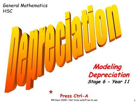 1 Press Ctrl-A ©G Dear 2009 – Not to be sold/Free to use ModelingDepreciation Stage 6 - Year 11 General Mathematics HSC.