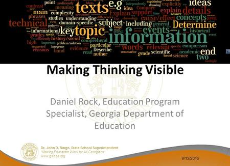 Dr. John D. Barge, State School Superintendent “Making Education Work for All Georgians” www.gadoe.org Making Thinking Visible Daniel Rock, Education Program.
