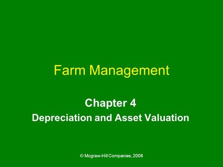 © Mcgraw-Hill Companies, 2008 Farm Management Chapter 4 Depreciation and Asset Valuation.