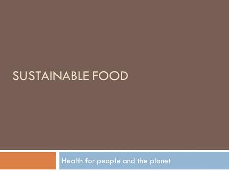 SUSTAINABLE FOOD Health for people and the planet.