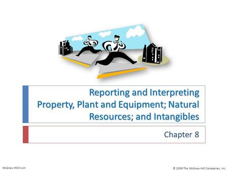 Reporting and Interpreting Property, Plant and Equipment; Natural Resources; and Intangibles Chapter 8 McGraw-Hill/Irwin © 2009 The McGraw-Hill Companies,