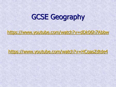 GCSE Geography https://www.youtube.com/watch?v=dDk06h7Abbw https://www.youtube.com/watch?v=HCqasZdtde4 https://www.youtube.com/watch?v=dDk06h7Abbw https://www.youtube.com/watch?v=HCqasZdtde4.
