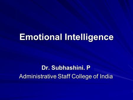 Emotional Intelligence Dr. Subhashini. P Administrative Staff College of India.
