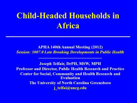 Child-Headed Households in Africa APHA 140th Annual Meeting (2012) Session: 3007.0 Late Breaking Developments in Public Health ______________________________.